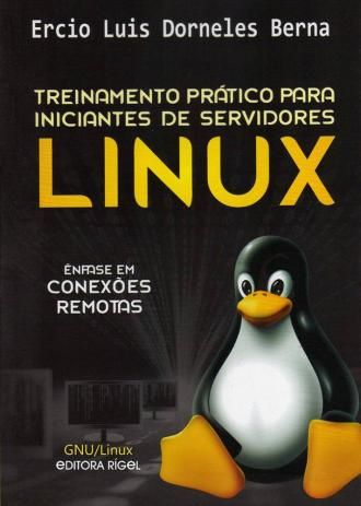 Livros Treinamentos Prático Para Iniciantes de Servidores Linux - Ênfase Em Conexões Remotas.